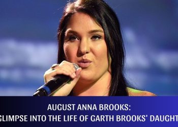 August Anna Brooks: A Glimpse Into the Life of Garth Brooks’ Daughter
