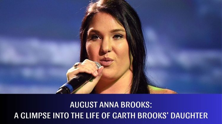 August Anna Brooks: A Glimpse Into the Life of Garth Brooks’ Daughter