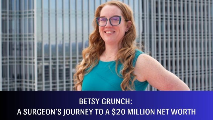Betsy Grunch: A Surgeon’s Journey to a $20 Million Net Worth