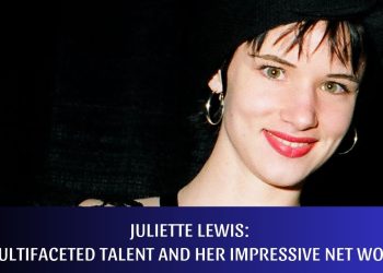 Juliette Lewis: A Multifaceted Talent and Her Impressive Net Worth
