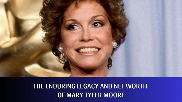 The Enduring Legacy and Net Worth of Mary Tyler Moore